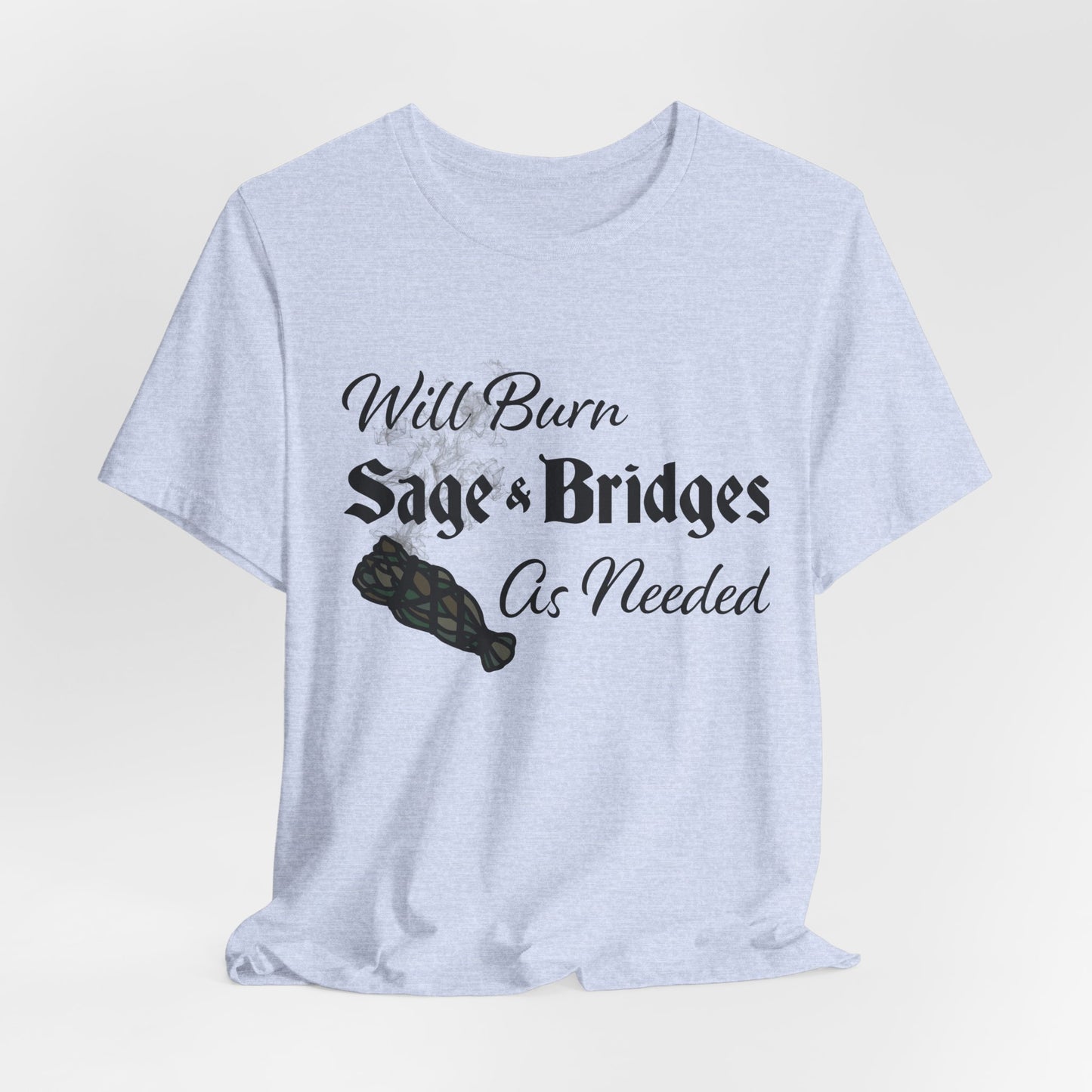 Sage & Bridges Quote Unisex Tee - Spiritual & Motivational Short Sleeve T-Shirt, Will Burn Sage and Bridges as Needed Shirt