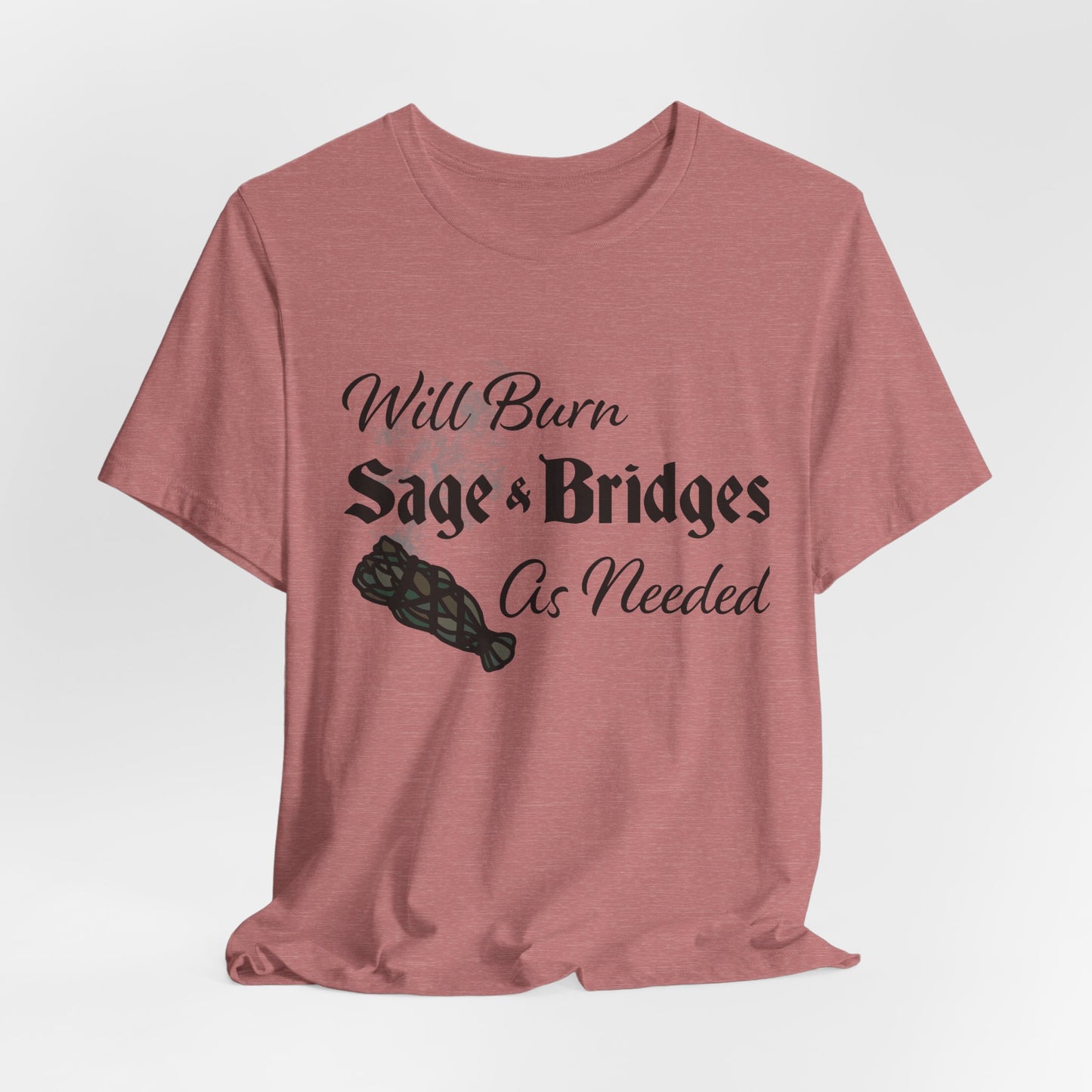 Sage & Bridges Quote Unisex Tee - Spiritual & Motivational Short Sleeve T-Shirt, Will Burn Sage and Bridges as Needed Shirt