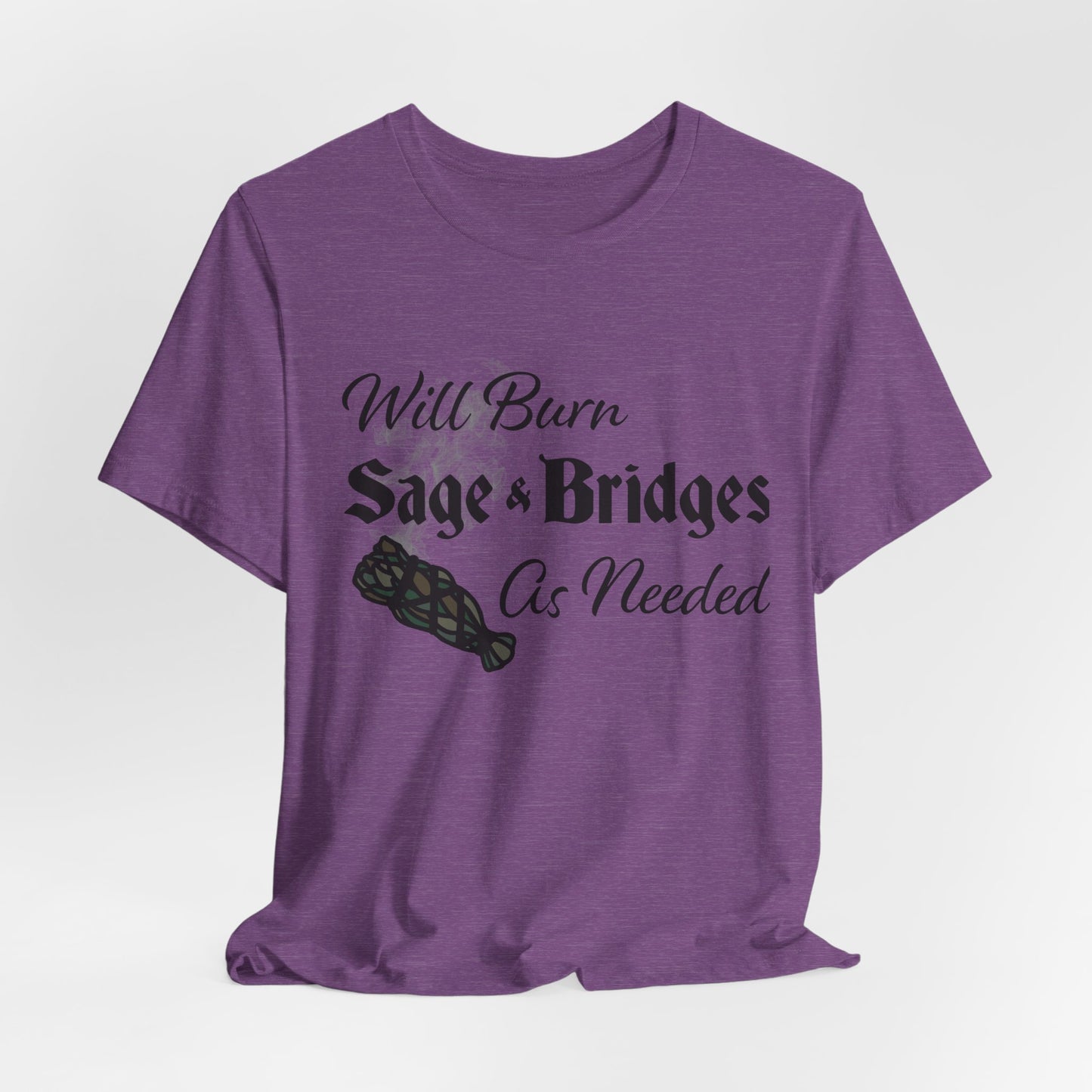 Sage & Bridges Quote Unisex Tee - Spiritual & Motivational Short Sleeve T-Shirt, Will Burn Sage and Bridges as Needed Shirt