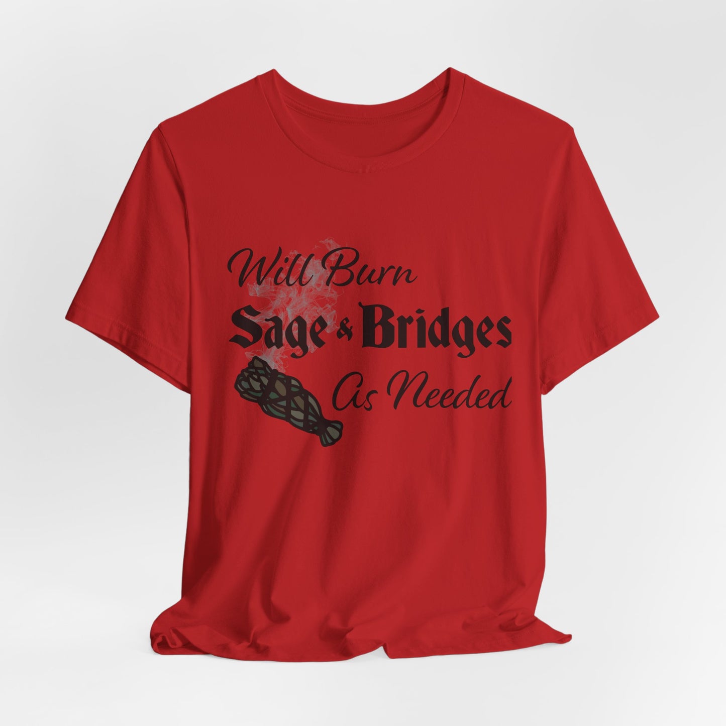 Sage & Bridges Quote Unisex Tee - Spiritual & Motivational Short Sleeve T-Shirt, Will Burn Sage and Bridges as Needed Shirt