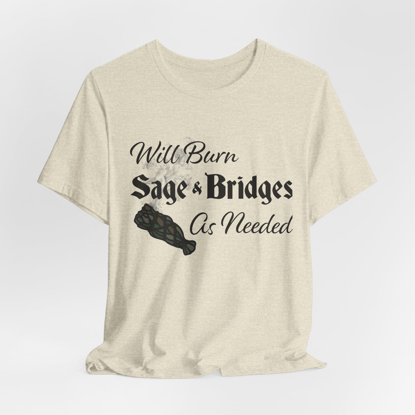 Sage & Bridges Quote Unisex Tee - Spiritual & Motivational Short Sleeve T-Shirt, Will Burn Sage and Bridges as Needed Shirt