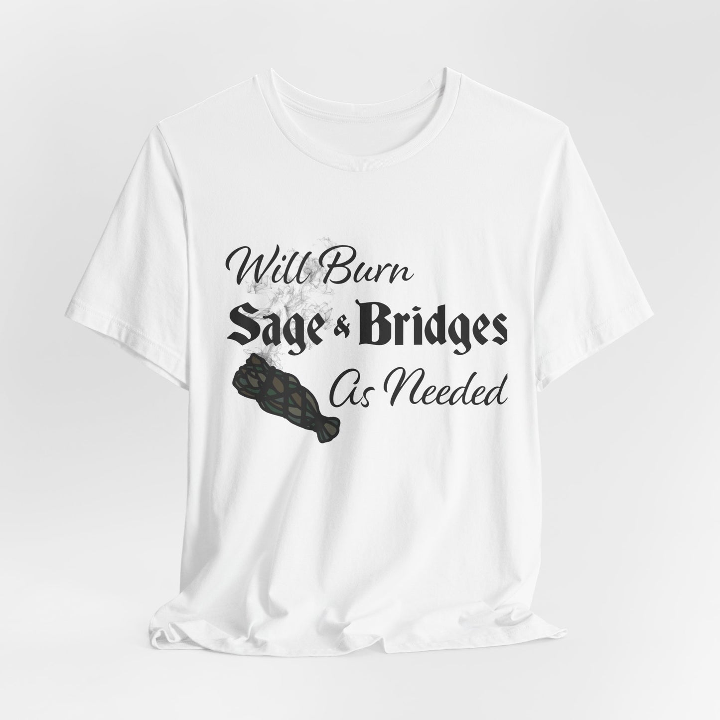 Sage & Bridges Quote Unisex Tee - Spiritual & Motivational Short Sleeve T-Shirt, Will Burn Sage and Bridges as Needed Shirt