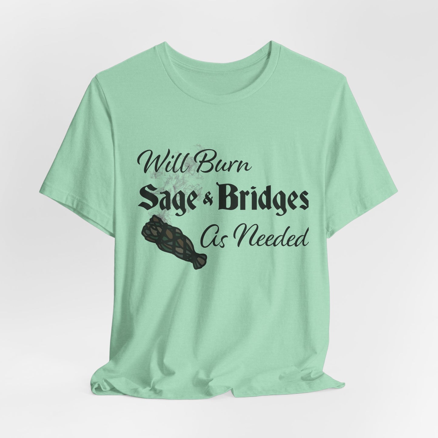 Sage & Bridges Quote Unisex Tee - Spiritual & Motivational Short Sleeve T-Shirt, Will Burn Sage and Bridges as Needed Shirt