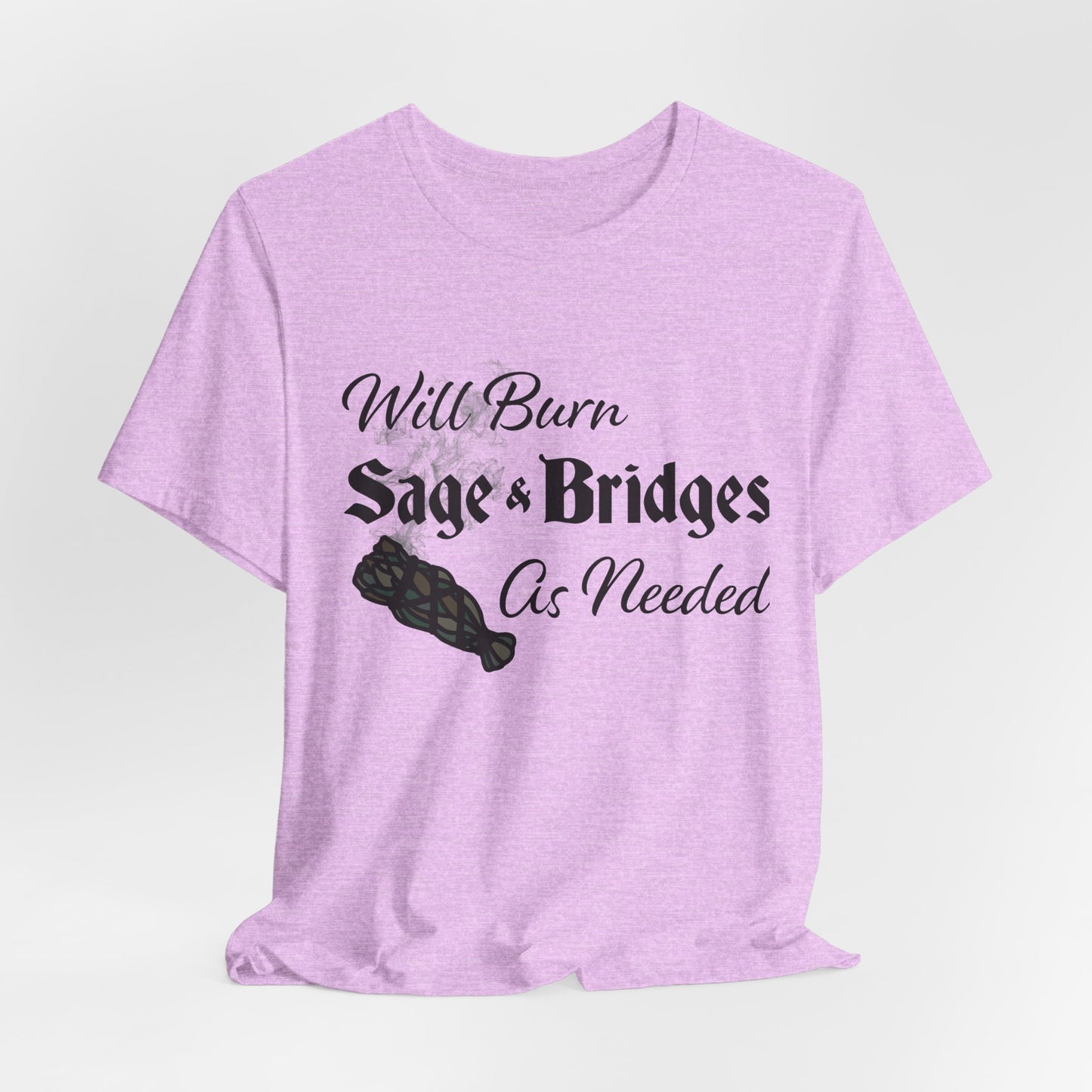 Sage & Bridges Quote Unisex Tee - Spiritual & Motivational Short Sleeve T-Shirt, Will Burn Sage and Bridges as Needed Shirt