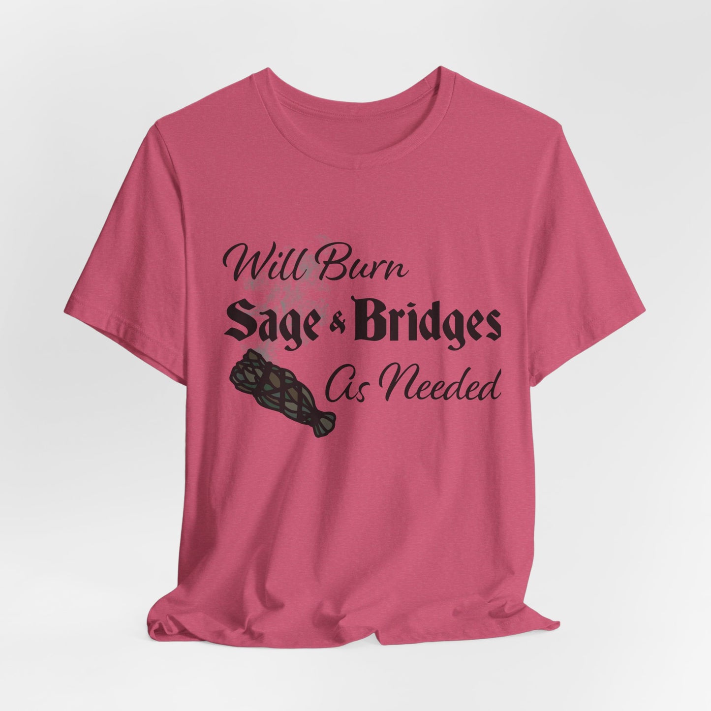 Sage & Bridges Quote Unisex Tee - Spiritual & Motivational Short Sleeve T-Shirt, Will Burn Sage and Bridges as Needed Shirt