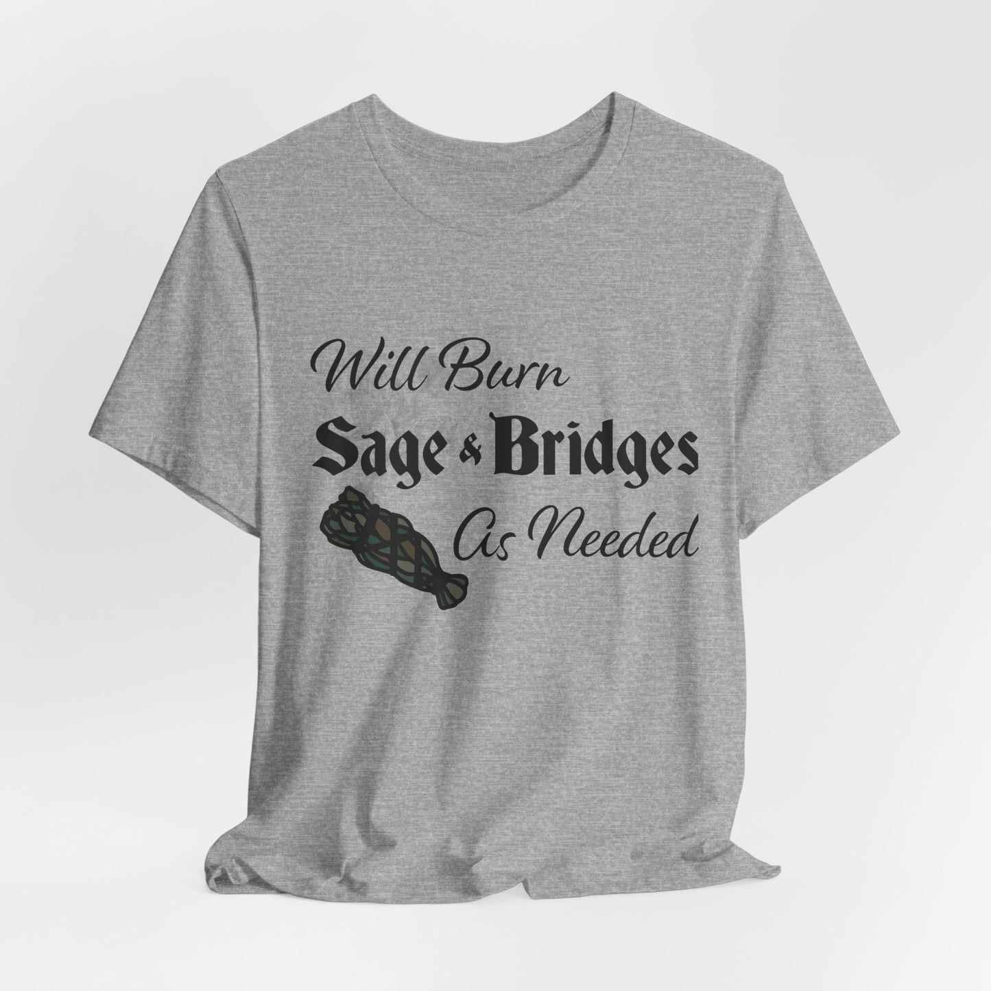 Sage & Bridges Quote Unisex Tee - Spiritual & Motivational Short Sleeve T-Shirt, Will Burn Sage and Bridges as Needed Shirt