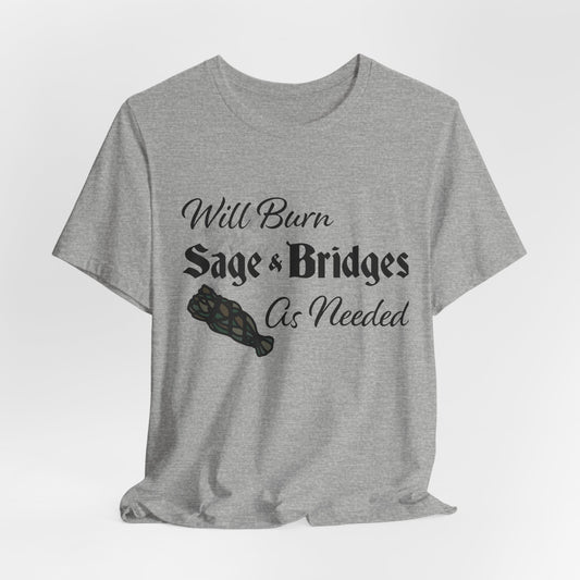 Sage & Bridges Quote Unisex Tee - Spiritual & Motivational Short Sleeve T-Shirt, Will Burn Sage and Bridges as Needed Shirt