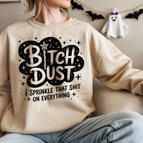 Bitch Dust Crewneck Sweatshirt | Funny Graphic Sweater, Casual Apparel, Gift for Her, Cozy Fashion, Birthday Gift, Self-Care Gift