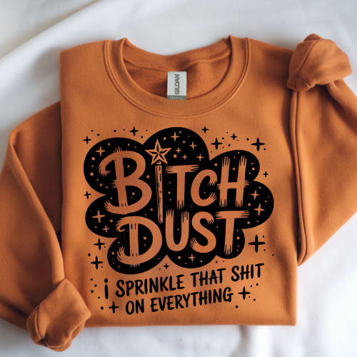 Bitch Dust Crewneck Sweatshirt | Funny Graphic Sweater, Casual Apparel, Gift for Her, Cozy Fashion, Birthday Gift, Self-Care Gift