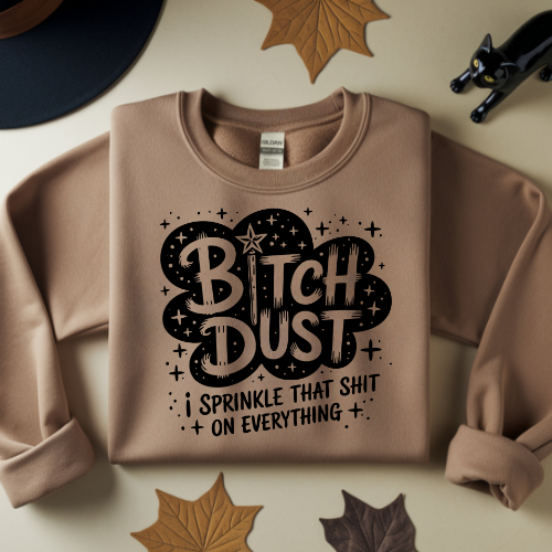 Bitch Dust Crewneck Sweatshirt | Funny Graphic Sweater, Casual Apparel, Gift for Her, Cozy Fashion, Birthday Gift, Self-Care Gift