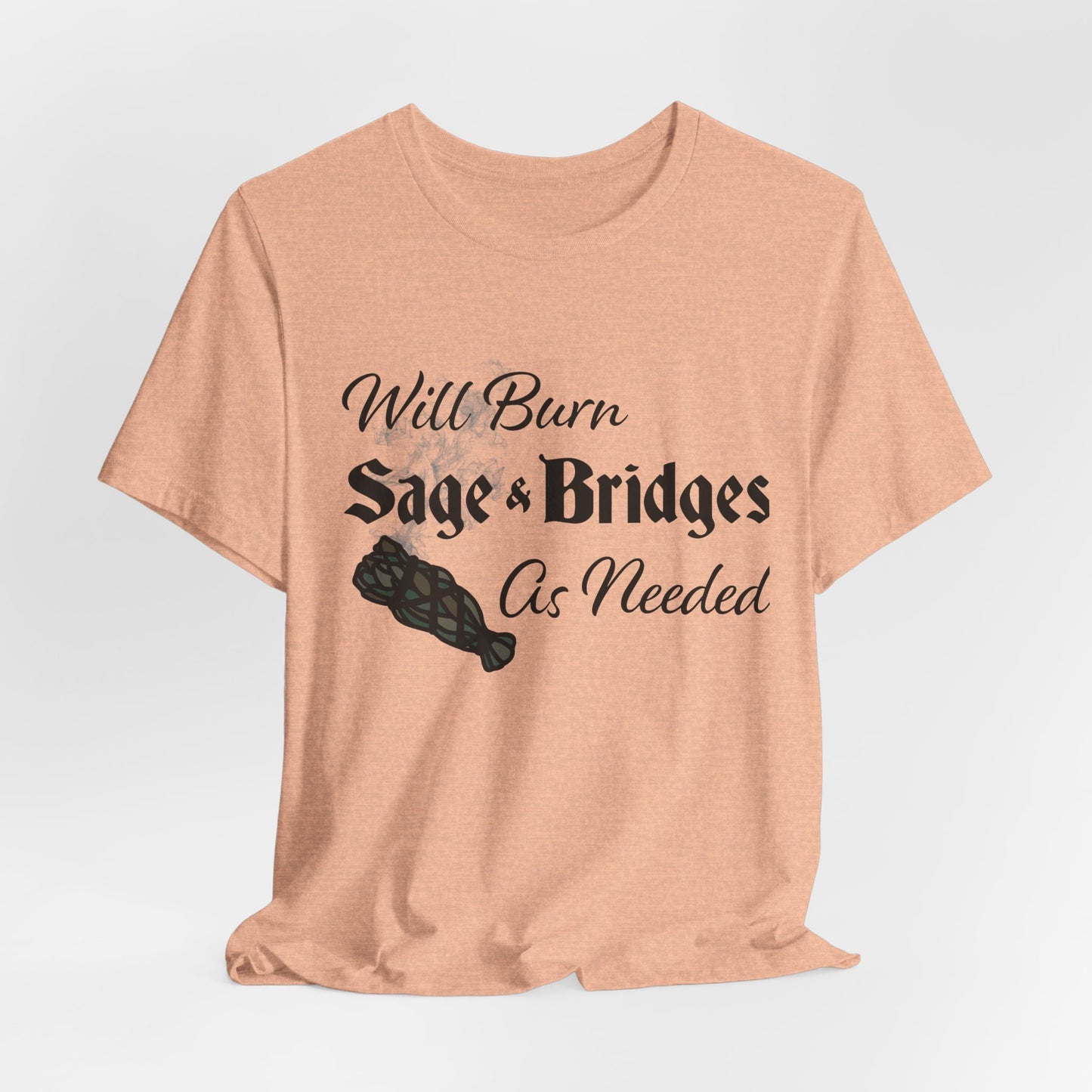 Sage & Bridges Quote Unisex Tee - Spiritual & Motivational Short Sleeve T-Shirt, Will Burn Sage and Bridges as Needed Shirt